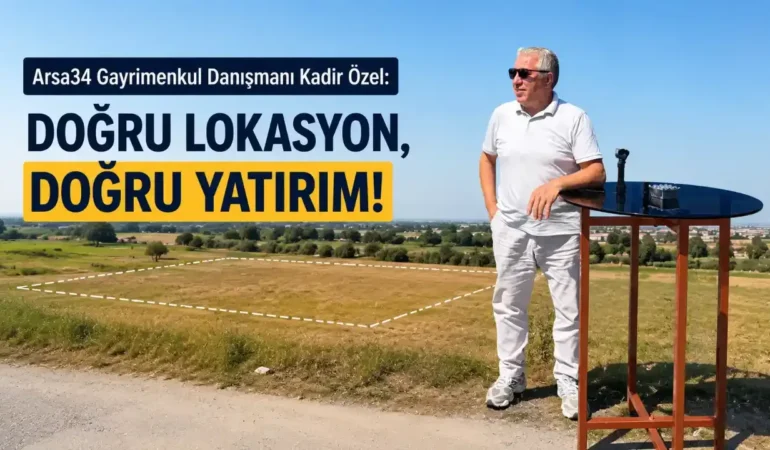 “Arsa Yatırımında Ucuz Olan Değil, Geleceği Olan Kazandırır”