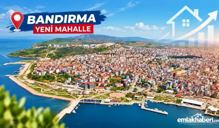 Bandırma Yeni Mahalle’de Emlak Hareketliliği: Yatırımcıların Yeni Gözdesi