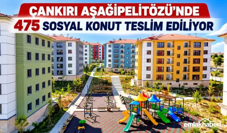 Çankırı Aşağıpelitözü’nde 475 Sosyal Konut Hak Sahiplerine Teslim Ediliyor