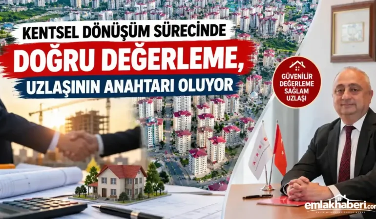 Kentsel dönüşüm sürecinde doğru değerleme, uzlaşının anahtarı oluyor