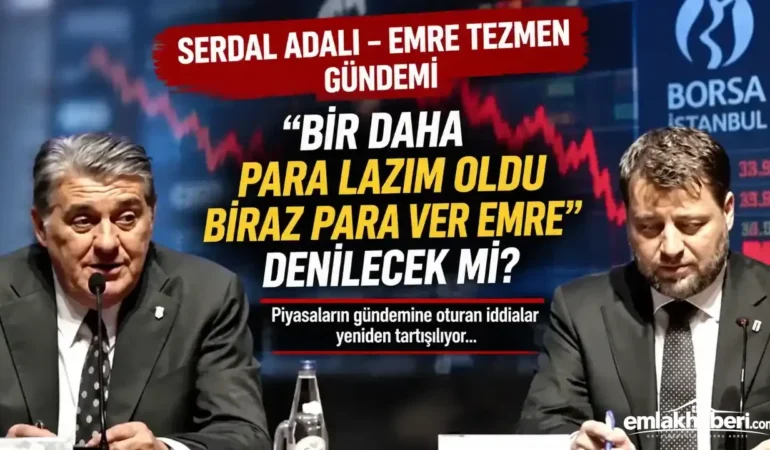 Serdal Adalı – Emre Tezmen gündemi: “Bir daha para lazım oldu Emre” denilecek mi?