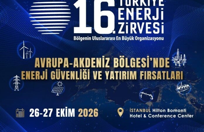 16. Türkiye Enerji Zirvesi: Enerjide Yeni Denge İstanbul’da Ele Alınacak..