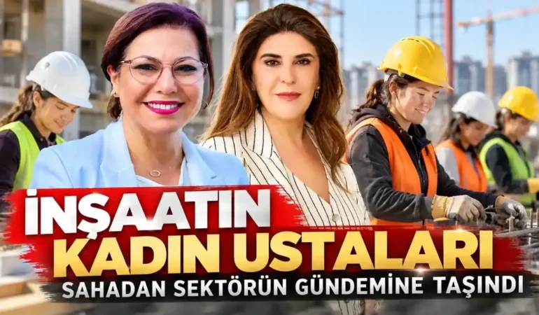 İnşaatın Kadın Ustaları sahadan sektörün gündemine taşındı